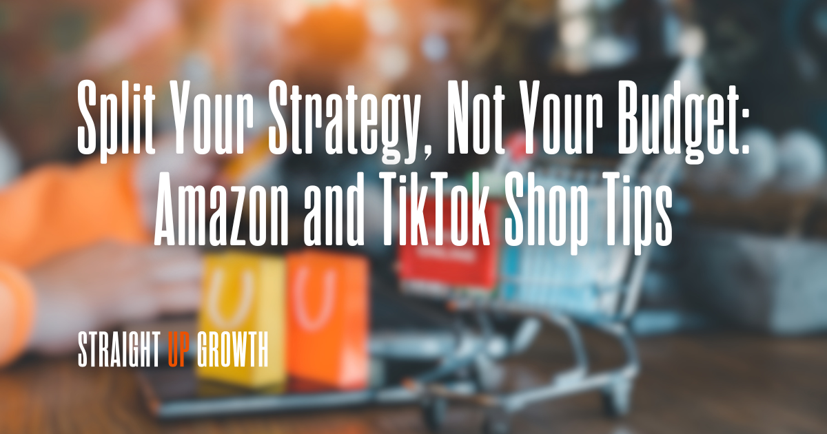 Split Your Strategy, Not Your Budget: Amazon and TikTok Shop Tips